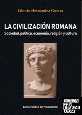 CIVILIZACIÓN ROMANA, LA. SOCIEDAD, POLÍTICA, ECONOMÍA, RELIGIÓN Y CULTURA