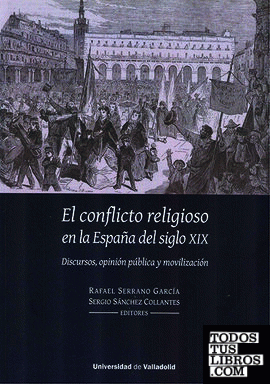 CONFLICTO RELIGIOSO EN LA ESPAÑA DEL SIGLO XIX, EL. DISCURSOS, OPINIÓN PÚBLICA Y MOVILIZACIÓN