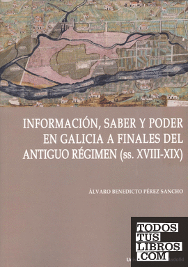 INFORMACIÓN, SABER Y PODER EN GALICIA A FINALES DEL ANTIGUO RÉGIMEN (ss. XVIII-XIX)