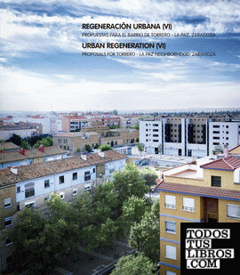 Regeneración Urbana (VI). Propuestas para el barrio de Torrero - Zaragoza La Paz,