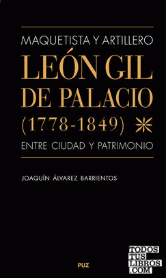 Maquetista y artillero. León Gil de Palacio (1778-1849), entre ciudad y patrimonio