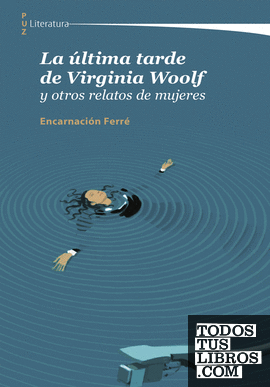 La última tarde de Virginia Woolf y otros relatos de mujeres