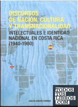 Discursos de nación, cultura y transnacionalidad. Intelectuales en Costa Rica (1940-1980)