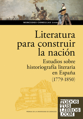 Literatura para construir la nación. Estudios sobre historiografía literaria en España (1779-1850)