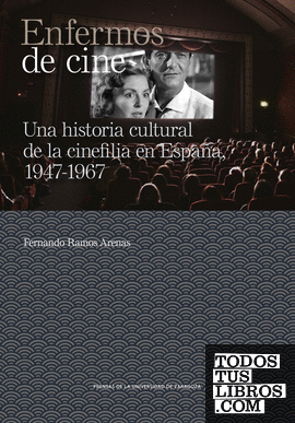 Enfermos de cine. Una historia cultural de la cinefilia en España, 1947-1967