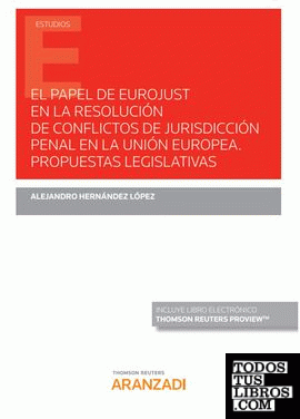 El papel de Eurojust en la resolución de conflictos de jurisdicción penal en la Unión Europea. Propuestas legislativas (Papel + e-book)