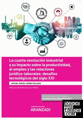 La cuarta revolución industrial y su impacto sobre la productividad, el empleo y las relaciones jurídico-laborales: desafíos tecnológicos del siglo XXI (Papel + e-book)