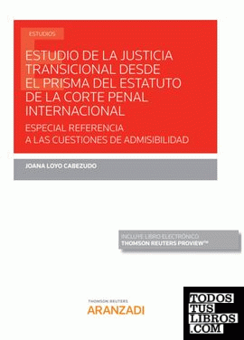Estudio de la Justicia Transicional desde el prisma del Estatuto de la Corte Penal Internacional: Especial referencia a las cuestiones de admisibilidad (Papel + e-book)