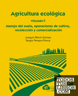 Agricultura ecológica. Volumen 1: Manejo del suelo, operaciones de cultivo, recolección y comercialización