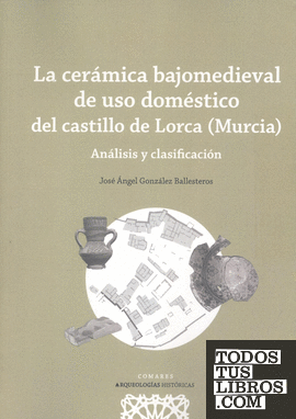La cerámica bajomedieval de uso doméstico del castillo de Lorca (Murcia)