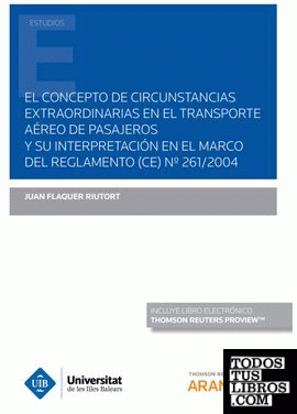 El concepto de circunstancias extraordinarias en el transporte aéreo de pasajeros y su interpretación en el marco del reglamento (CE) Nº261/2004 (Papel + e-book)