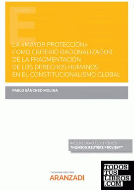 La «mayor protección» como criterio racionalizador de la fragmentación de los derechos humanos en el Constitucionalismo Global (Papel + e-book)