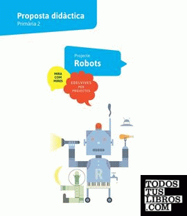 Projecte Mira com mires - 2 Primaria : Robots. Proposta didàctica