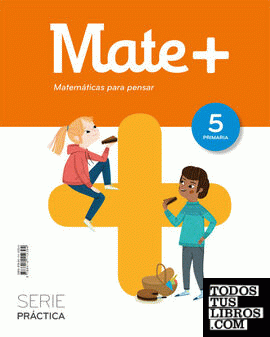 MATE+ MATEMATICAS PARA PENSAR SERIE PRACTICA 5 PRIMARIA