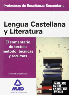 Cuerpo de Profesores de Enseñanza Secundaria. Lengua Castellana y Literatura. el Comentario de Textos: Método, Técnicas y Recursos