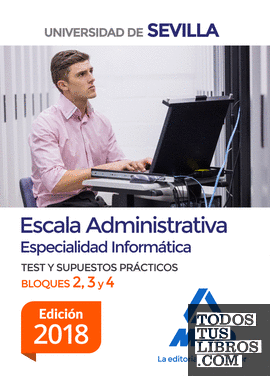 Escala Administrativa (Especialidad Informática) de la Universidad de Sevilla. Test y supuestos prácticos de los Bloques II, III y IV