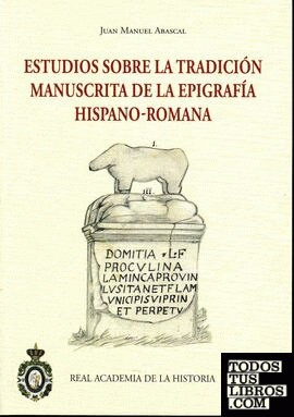 ESTUDIOS SOBRE LA TRADICION MANUSCRITA DE LA EPIGRAFIA HISPANO-ROMANA