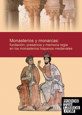 Monasterios y monarcas: fundación, presencia y memoria regia en los monasterios