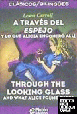 A Través del Espejo y lo que Alicia encontró allí / Through the Looking Glass and What Alice Found There