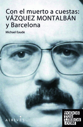 Con el muerto a cuestas: Vázquez Montalbán y Barcelona