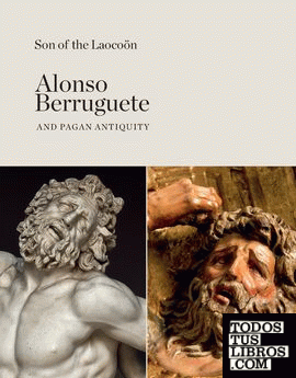 Son of the Laocoön. Alonso Berruguete and Pagan Antiquity