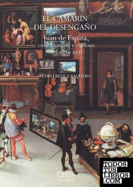 El camarín del desengaño. Juan de Espina, coleccionista y curioso del siglo XVII