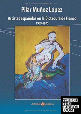 ARTISTAS ESPAÑOLAS EN LA DICTADURA DE FRANCO (1939 Y 1975)