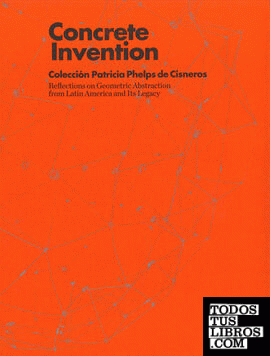Concrete Invention. Colección Patricia Phelps de Cisneros