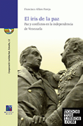 El iris de la paz. Paz y conflictos en la independencia de Venezuela.