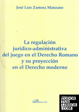 La regulación jurídico-administrativa del juego en el derecho romano y su proyección en el derecho moderno