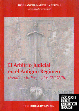 El arbitrio judicial en el antiguo régimen. España e Indicas, siglos XVI-XVIII