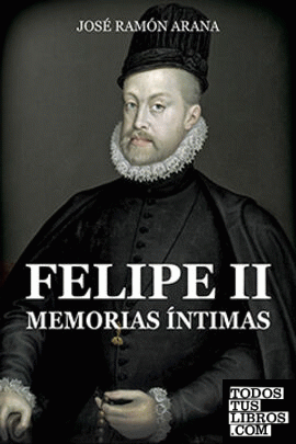 Felipe II. Memorias íntimas