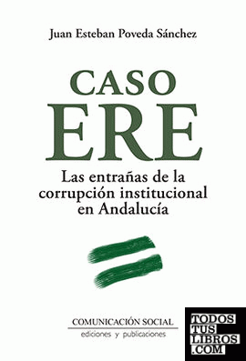 Caso ERE. Las entrañas de la corrupción institucional en Andalucía