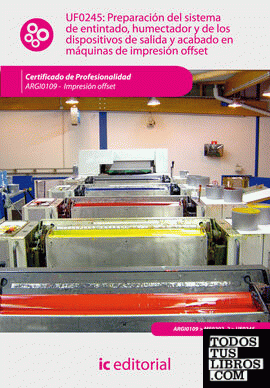 Preparación del sistema de entintado, humectador y de los dispositivos de salida y acabado en máquinas de impresión offset. ARGI0109 - Impresión en ofsset