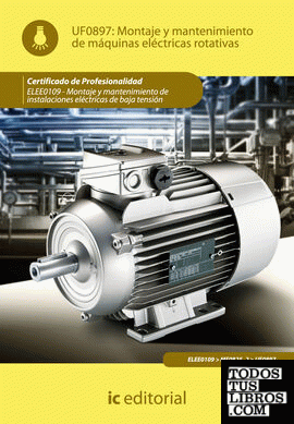 Montaje y mantenimiento de máquinas eléctricas rotativas. ELEE0109 -  Montaje y mantenimiento de instalaciones eléctricas de baja tensión