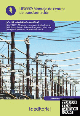 Montaje de centros de transformación. ELEE0209 - Montaje y mantenimiento de redes eléctricas de alta tensión de 2ª y 3ª categoría y centros de transformación