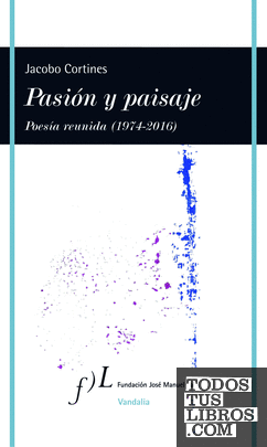 Pasión y paisaje (Poesía reunida, 1974-2016)