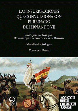Las insurrecciones que convulsionaron el reinado de Fernando VII. Volumen I