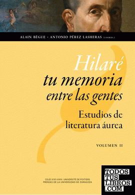Hilaré tu memoria entre las gentes: Estudios de literatura áurea. Volumen II