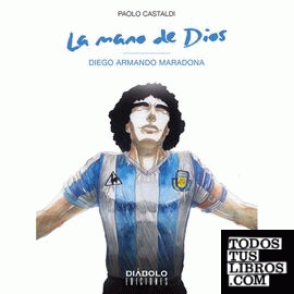 La mano de dios. Diego Armando Maradona