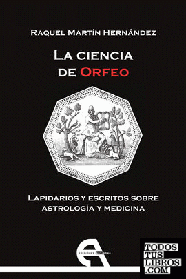 La ciencia de Orfeo. Lapidarios y escritos sobre astrología y medicina