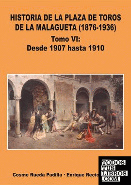 HISTORIA DE LA PLAZA DE TOROS DE LA MALAGUETA (1876-1936) TOMO V DESDE 1901 HASTA 1906 VOL.VI