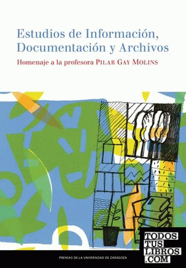 Estudios de Información, Documentación y Archivos. Homenaje a la profesora Pilar Gay Molins