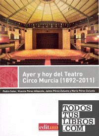 Ayer y Hoy del Teatro Circo Murcia (1892-2011)