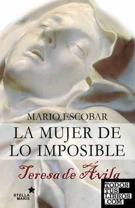 Teresa de Ávila. La mujer de lo imposible
