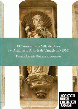 EL CONVENTO Y LA VILLA DE UCLES Y EL ARQUITECTO ANDRES DE VANDELVIRA 1530