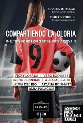 Compartiendo la gloria. El testimonio inspirador de siete mujeres futbolistas Compartiendo la gloria. El testimonio inspirador de siete mujeres futbolistas