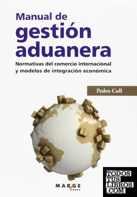 Manual de gestión aduanera. Normativas del comercio internacional y modelos de integración económica