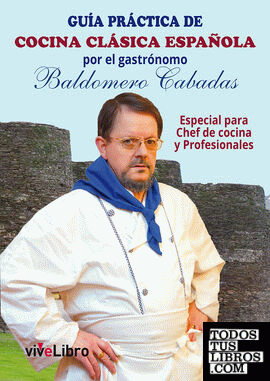Guía práctica de cocina clásica española por el gastrónomo Baldomero Cabadas Guía práctica de cocina clásica española por el gastrónomo Baldomero Cabadas