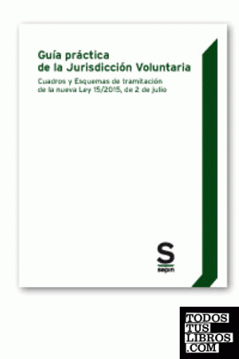 Guía práctica de la Jurisdicción Voluntaria. Cuadros y Esquemas de tramitación de la nueva Ley 15/2015, de 2 de julio